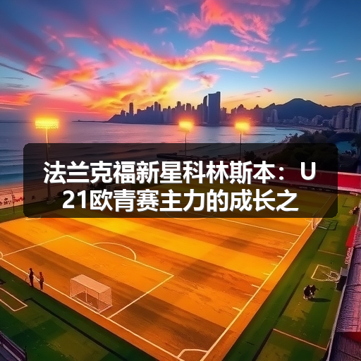 法兰克福新星科林斯本:U21欧青赛主力的成长之路-图2 法兰克福新星科林斯本:U21欧青赛主力的成长之路-图2